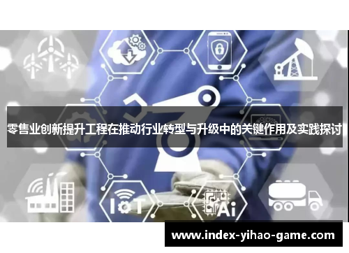 零售业创新提升工程在推动行业转型与升级中的关键作用及实践探讨