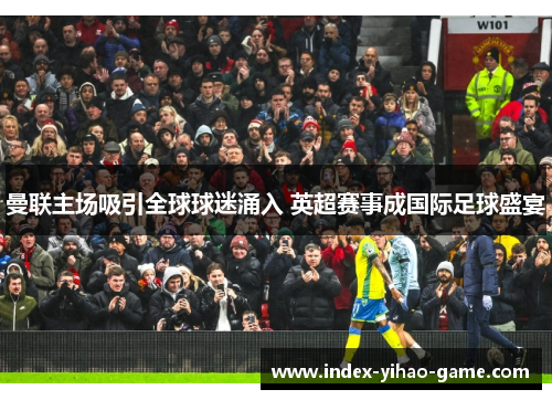 曼联主场吸引全球球迷涌入 英超赛事成国际足球盛宴