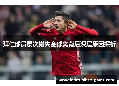 拜仁球员屡次错失金球奖背后深层原因探析